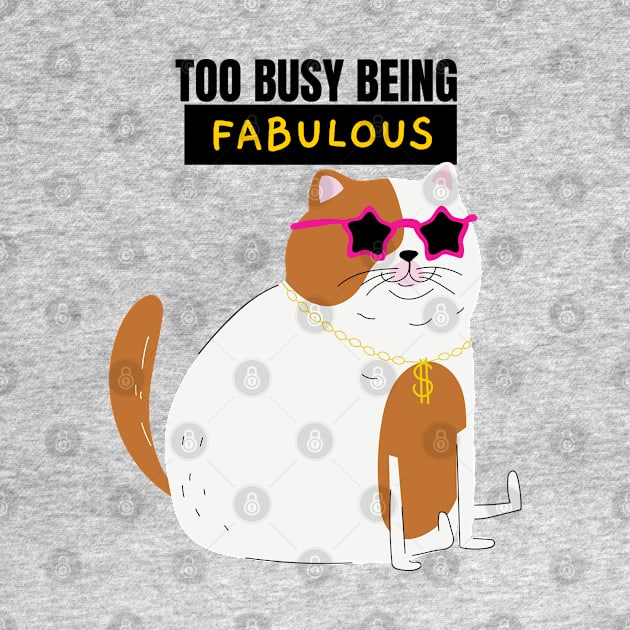 Too Busy Being Fabulous- Funny Cat design by Eva Wolf